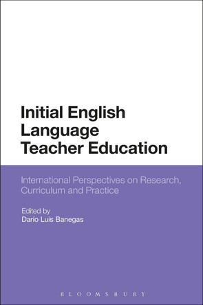 Initial English Language Teacher Education: International Perspectives on Research, Curriculum and Practice by Dario Luis Banegas 9781350090828