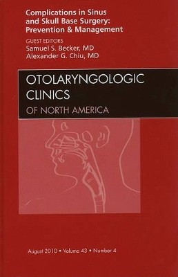 Complications in Sinus and Skull Base Surgery: Prevention and Management, An Issue of Otolaryngologic Clinics by Samuel S. Becker 9781437724127