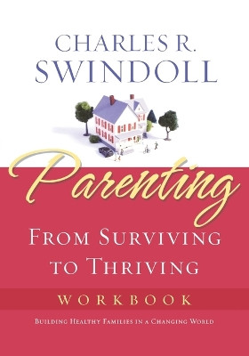 Parenting: From Surviving to Thriving Workbook by Charles R. Swindoll 9781418514129