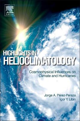 Highlights in Helioclimatology: Cosmophysical Influences on Climate and Hurricanes by Jorge A. Perez-Peraza 9780124159778