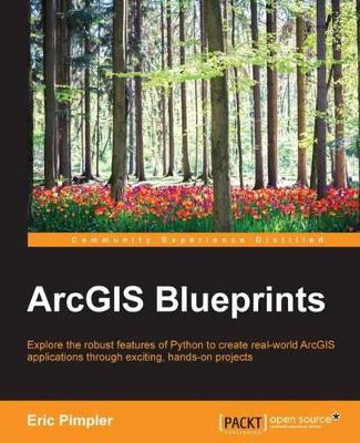 ArcGIS Blueprints by Eric Pimpler 9781785286223