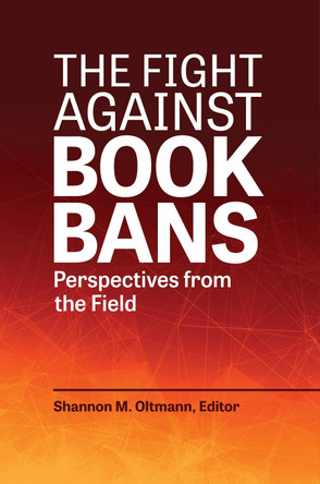 The Fight against Book Bans: Perspectives from the Field by Shannon M. Oltmann 9781440879760
