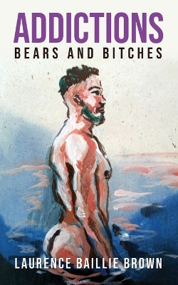 Addictions: Bears and Bitches by Laurence Baillie Brown 9781805411390