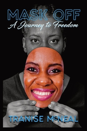 Mask Off: A Journey to Freedom: A Journey to Freedom: A Journey to Freedom: A Journey to Freedom by Tranise Latonya McNeal 9781792361760