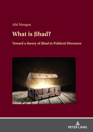 What is Jihad?: Toward a Theory of Jihad in Political Discourse by Afaf Mougou 9783631896839