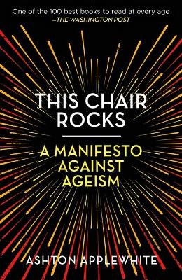 This Chair Rocks: A Manifesto Against Ageism by Ashton Applewhite 9781250297259