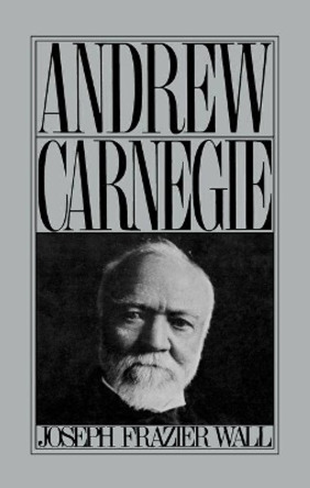 Andrew Carnegie by Joseph Frazier Wall 9780195012828
