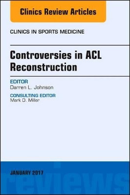 Controversies in ACL Reconstruction, An Issue of Clinics in Sports Medicine by Darren L. Johnson 9780323482714