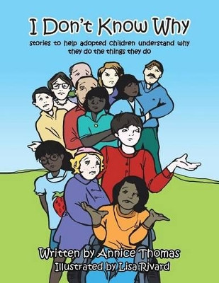 I Don't Know Why: Stories to Help Adopted Children Understand Why They Do the Things They Do by Annice Thomas 9781481782500