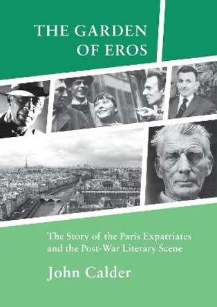 The Garden of Eros: The Story of the Paris Expatriates and the Post-War Literary Scene by John Calder