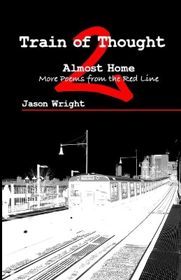 Train of Thought 2: Almost Home; More Poems from the Red Line by Jason Wright 9781733999847