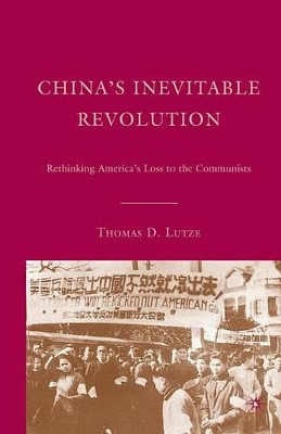 China's Inevitable Revolution: Rethinking America's Loss to the Communists by Thomas Lutze 9781349538362