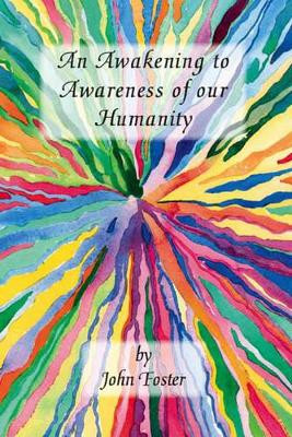 An Awakening to Awareness of Our Humanity by John Foster 9781412056069