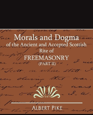 Morals and Dogma of the Ancient and Accepted Scottish Rite of FreeMasonry (Part II) by Albert Pike 9781594628047