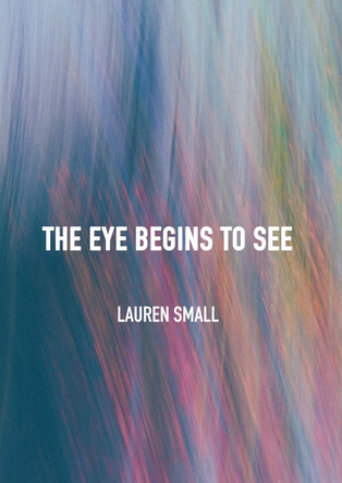 The Eye Begins to See by Lauren Small 9781804411094