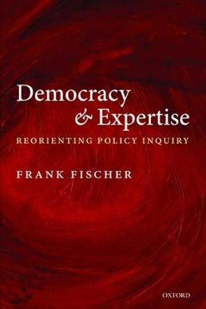 Democracy and Expertise: Reorienting Policy Inquiry by Frank Fischer 9780199565245