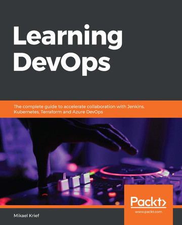 Learning DevOps: The complete guide to accelerate collaboration with Jenkins, Kubernetes, Terraform and Azure DevOps by Mikael Krief 9781838642730