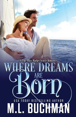 Where Dreams Are Born: a Pike Place Market Seattle romance by M L Buchman 9781637210246
