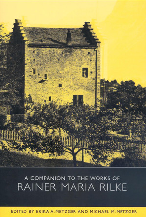 A Companion to the Works of Rainer Maria Rilke by Erika A. Metzger 9781571133021