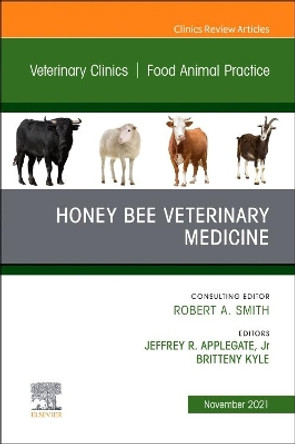 Honey Bee Veterinary Medicine, an Issue of Veterinary Clinics of North America: Food Animal Practice, 37 by Jeffrey R Applegate 9780323896863