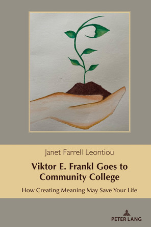 Viktor E. Frankl Goes to Community College: How Creating Meaning May Save Your Life by Janet Farrell Leontiou 9781433186257