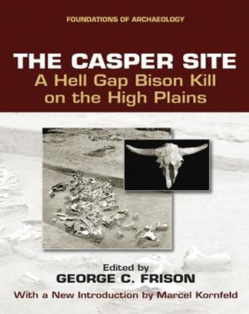 The Casper Site: A Hell Gap Bison Kill on the High Plains (revised edition) by George C. Frison