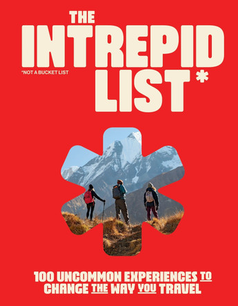 The Intrepid List: 100 Uncommon Experiences to Change the Way You Travel by Intrepid Intrepid Travel 9781741179149