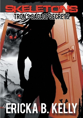Skeletons: Tron's Saga of Secrets by Ericka B Kelly 9781483402093