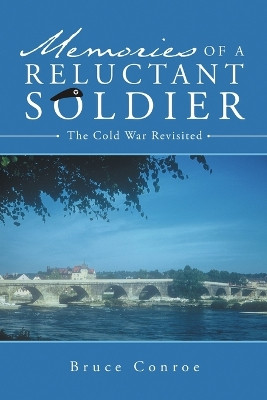 Memories of a Reluctant Soldier: The Cold War Revisited by Bruce Conroe 9781483426952