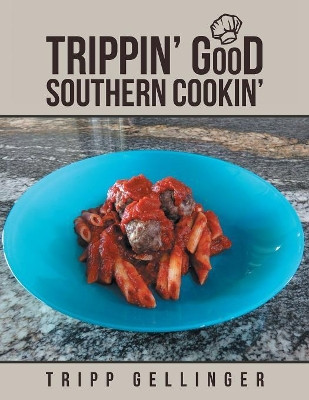 Trippin' Good Southern Cookin' by Tripp Gellinger 9781483497105
