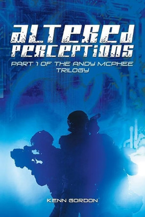 Altered Perceptions: Part 1 of the Andy Mcphee Trilogy by Kenn Gordon 9781984589033