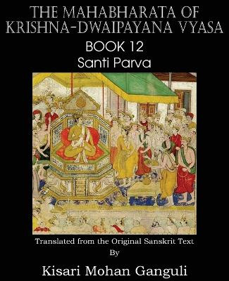 The Mahabharata of Krishna-Dwaipayana Vyasa Book 12 Santi Parva by Krishna-Dwaipayana Vyasa 9781483700649