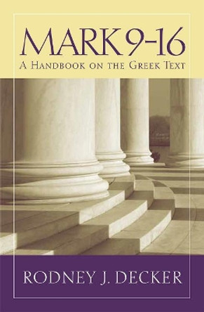 Mark 9-16: A Handbook on the Greek Text by Rodney J. Decker 9781481302395