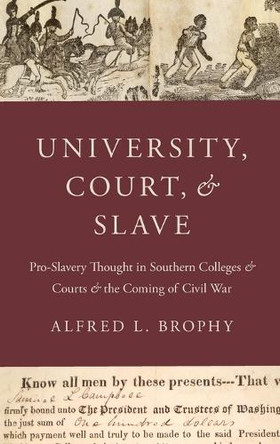 University, Court, and Slave: Pro-Slavery Thought in Southern Colleges and Courts and the Coming of Civil War by Alfred L. Brophy 9780199964239