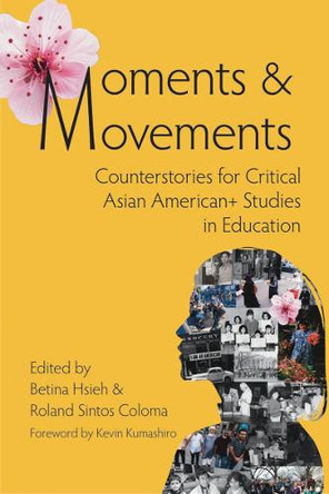 Moments & Movements: Counterstories for Critical Asian American+ Studies in Education by Betina Hsieh 9781975507282