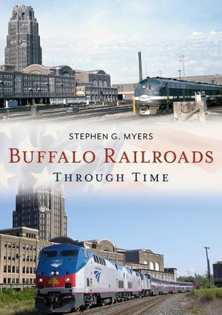 Buffalo Railroads Through Time by Stephen G Myers 9781684730063
