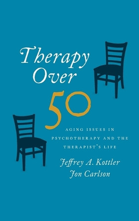 Therapy Over 50: Aging Issues in Psychotherapy and the Therapist's Life by Jeffrey Kottler 9780190205683
