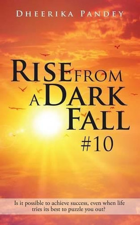 Rise from a Dark Fall: #10 by Dheerika Pandey 9781482852226