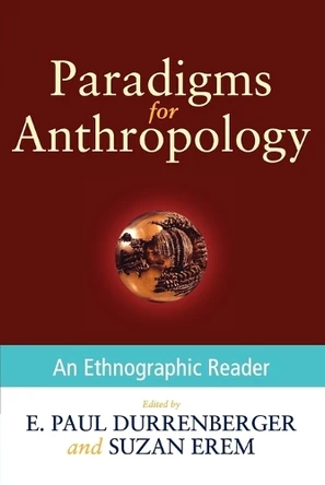 Paradigms for Anthropology: An Ethnographic Reader by E. Paul Durrenberger 9780199945894