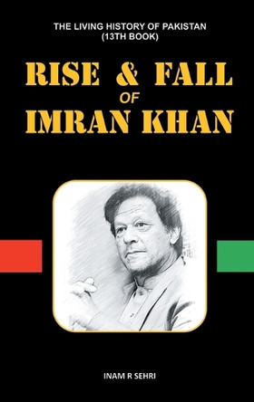 RISE & FALL OF IMRAN KHAN: THE LIVING HISTORY OF PAKISTAN (13th Book) by Inam R Sehri 9781836150251