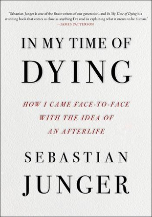 In My Time of Dying: How I Came Face to Face with the Idea of an Afterlife by Sebastian Junger 9781420517453