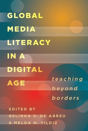 Global Media Literacy in a Digital Age: Teaching Beyond Borders by Belinha S. De Abreu 9781433128455
