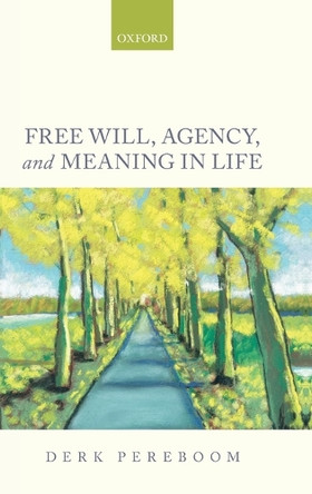 Free Will, Agency, and Meaning in Life by Derk Pereboom 9780199685516