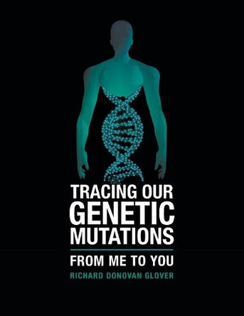 Tracing Our Genetic Mutations: From Me to You by Richard Donovan Glover 9781546295310