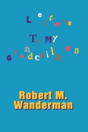 Letters To My Grandchildren by Robert M Wanderman 9781403399519