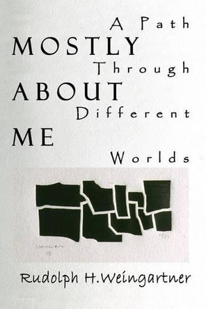 Mostly about Me: A Path Through Different Worlds by Rudolph H Weingartner 9781410743893
