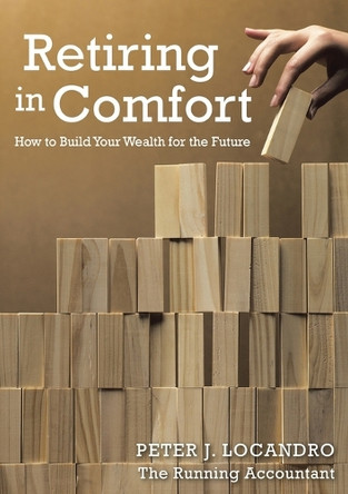Retiring in Comfort: How to Build Your Wealth for the Future by Peter Locandro 9781291771039