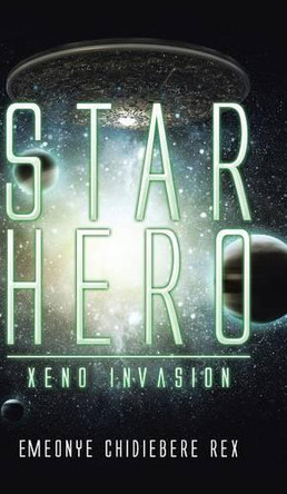 Star Hero: Xeno Invasion by Emeonye Chidiebere Rex 9781482860368