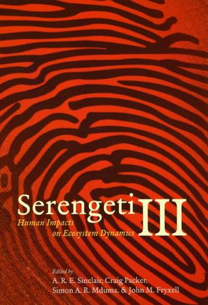 Serengeti III: Human Impacts on Ecosystem Dynamics by A. R. E. Sinclair 9780226760346