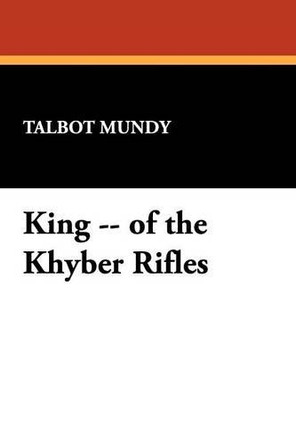 King -- of the Khyber Rifles by Talbot Mundy 9781434461230